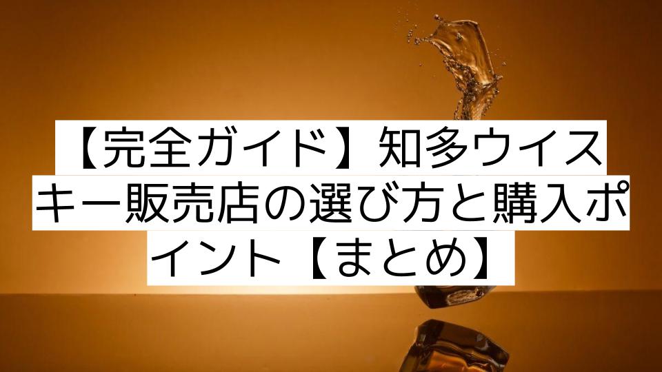 【完全ガイド】知多ウイスキー販売店の選び方と購入ポイント【まとめ】